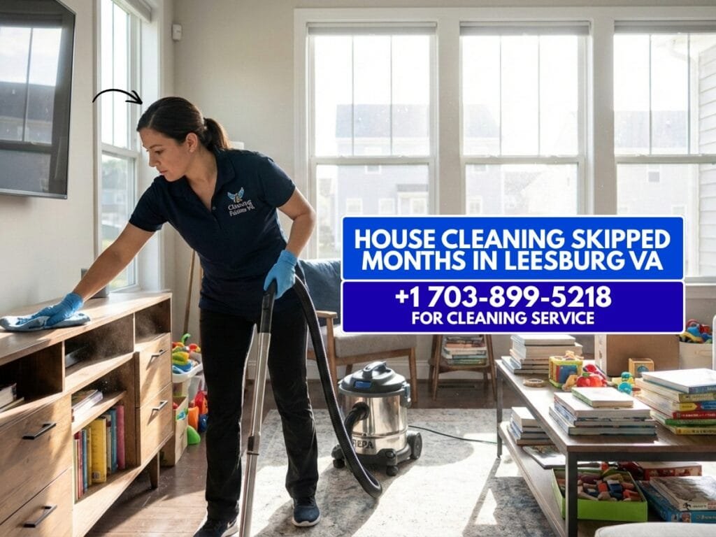 What Happens When House Cleaning Is Skipped for Months in Leesburg VA Homes